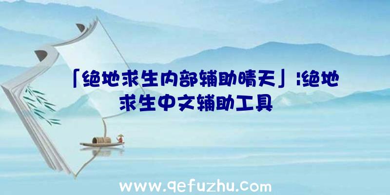 「绝地求生内部辅助晴天」|绝地求生中文辅助工具